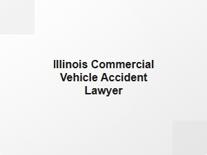 Illinois Commercial Vehicle Accident Lawyer for Business Collision Claims