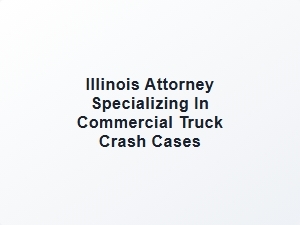 Illinois Attorney for Commercial Truck Crash Cases