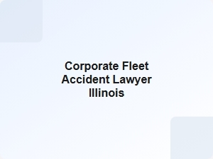 Corporate Fleet Accident Lawyer Illinois