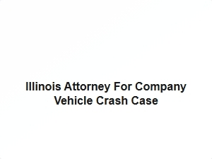 Illinois Attorney for Company Vehicle Crash Case