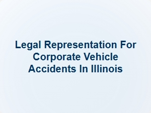 Legal Representation for Corporate Vehicle Accidents in Illinois