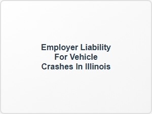 Employer Liability for Vehicle Crashes in Illinois