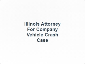 Illinois Attorney for Company Vehicle Crash Case