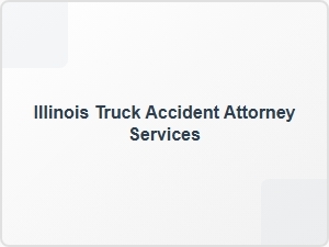 Illinois Truck Accident Attorney Services